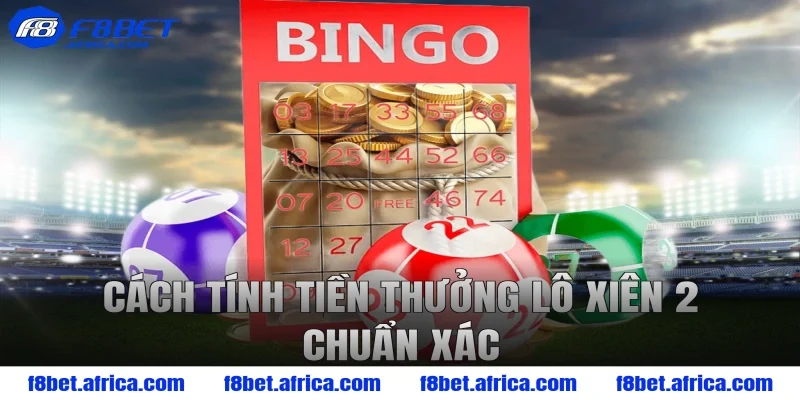 Cách tính tiền thưởng lô xiên 2 chuẩn xác