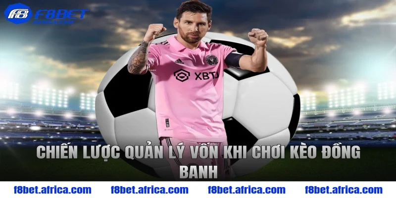 Chiến lược quản lý vốn khi chơi kèo đồng banh