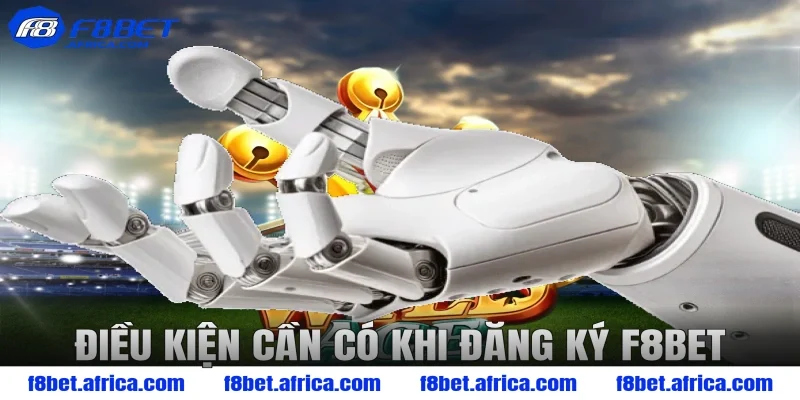 Điều Kiện Cần Có Khi Đăng Ký F8BET