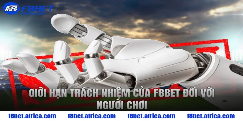 Giới hạn trách nhiệm của F8BET đối với người chơi