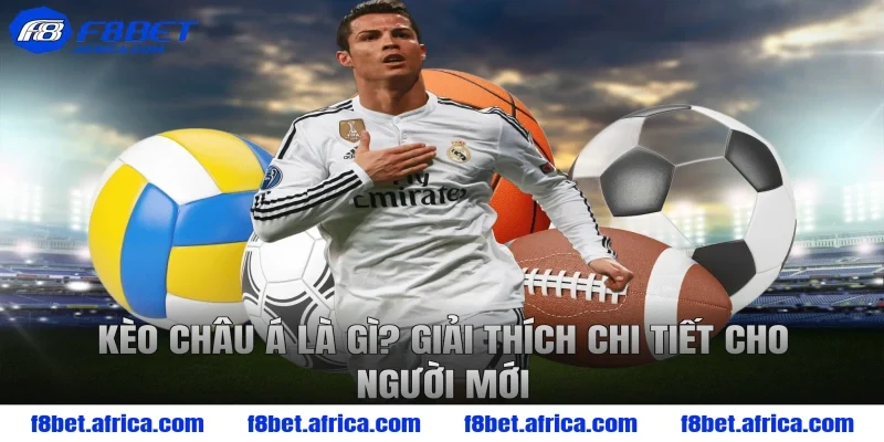 Kèo Châu Á Là Gì? Giải Thích Chi Tiết Cho Người Mới