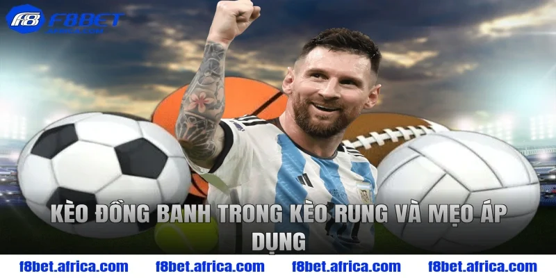 Kèo đồng banh trong kèo rung và mẹo áp dụng