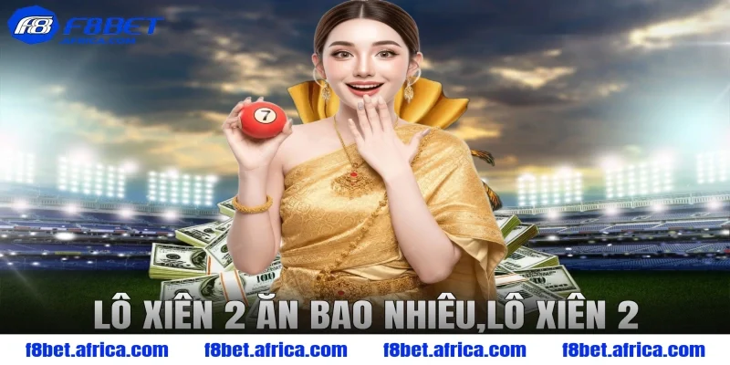 Lô Xiên 2 Ăn Bao Nhiêu? Cách Tính Thưởng Chuẩn Xác