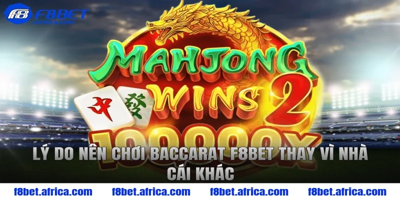 Lý do nên chơi baccarat F8BET thay vì nhà cái khác