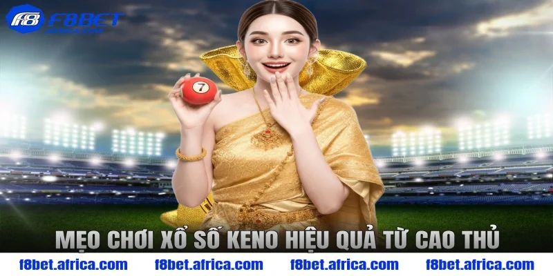 Mẹo chơi xổ số Keno hiệu quả từ cao thủ