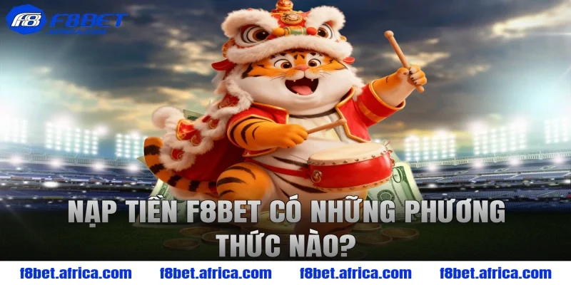 Nạp tiền F8BET có những phương thức nào?