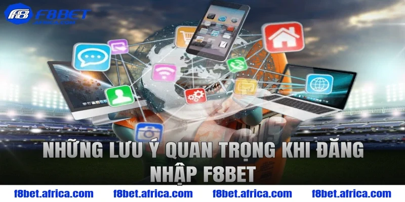Những lưu ý quan trọng khi đăng nhập F8BET