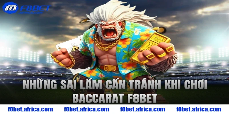 Những sai lầm cần tránh khi chơi baccarat F8BET