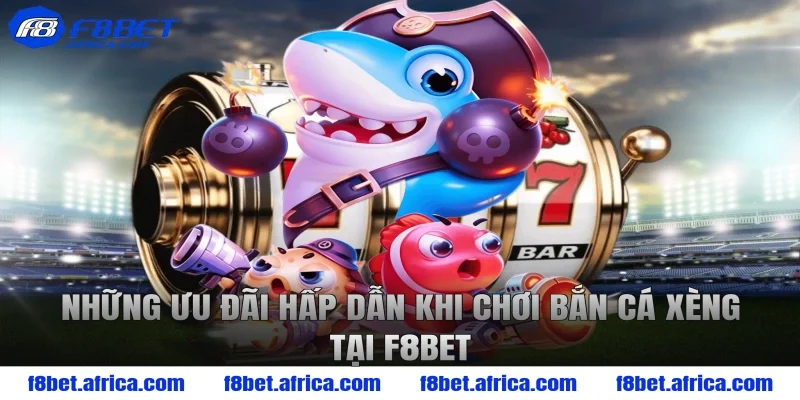 Những ưu đãi hấp dẫn khi chơi bắn cá xèng tại F8BET