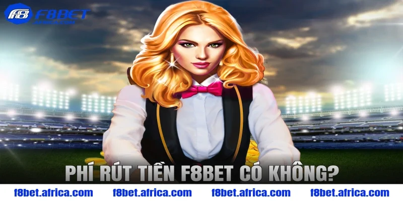 Phí rút tiền F8BET có không?