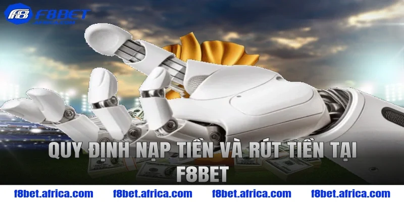 Quy định nạp tiền và rút tiền tại F8BET
