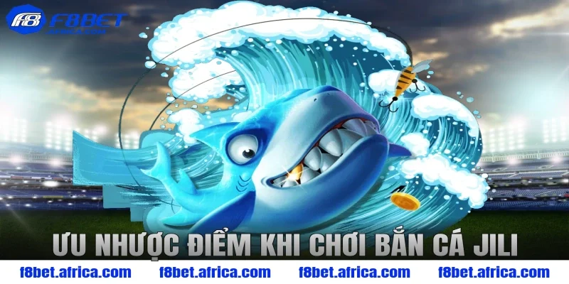 Ưu nhược điểm khi chơi bắn cá Jili