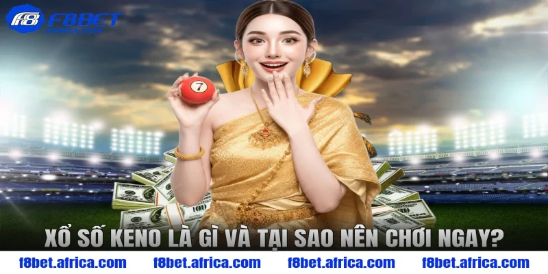 Xổ số Keno là gì và tại sao nên chơi ngay?